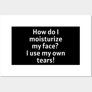 How do I moisturize my face. I use my own tears! Posters and Art